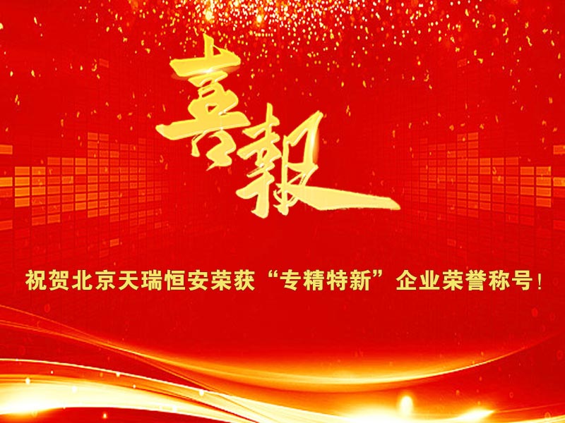 喜報！祝賀天瑞恒安榮獲北京市“專精特新”榮譽稱號